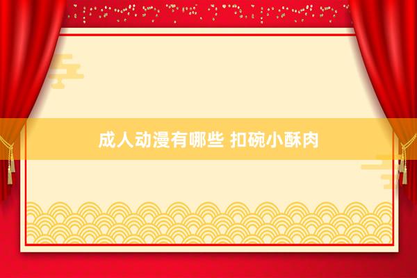 成人动漫有哪些 扣碗小酥肉